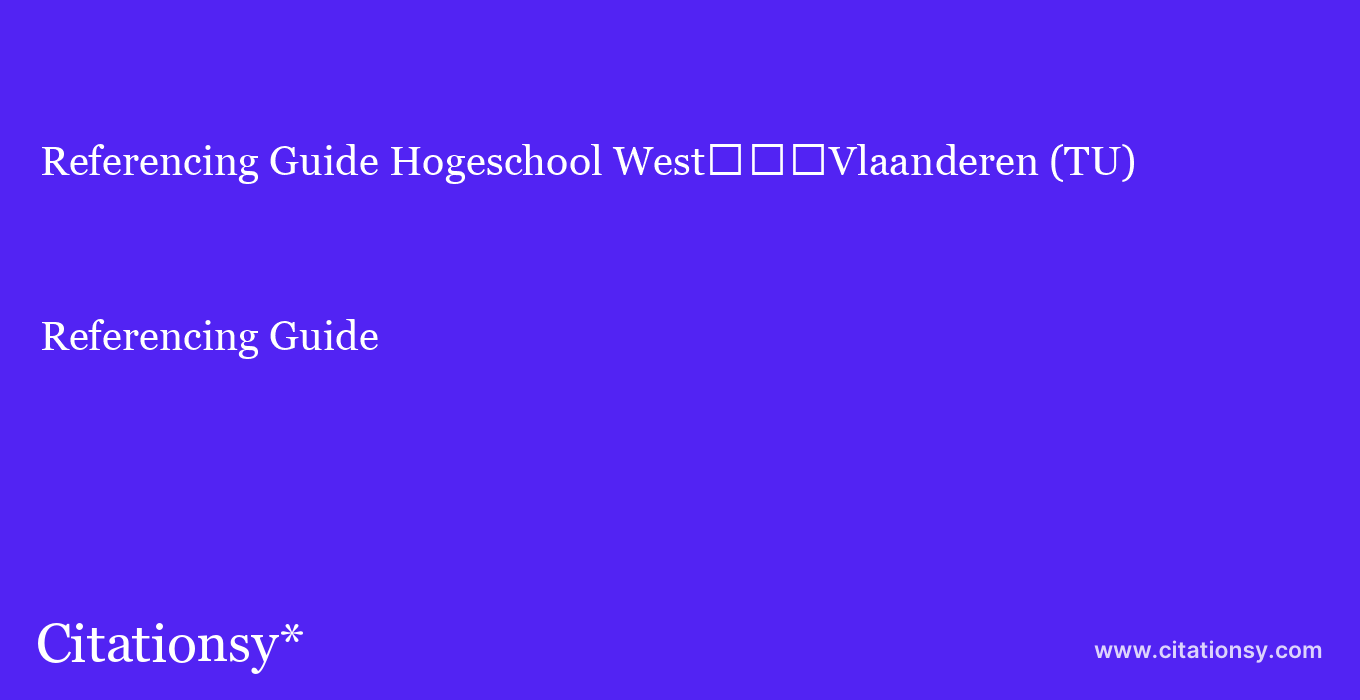 Referencing Guide: Hogeschool West%EF%BF%BD%EF%BF%BD%EF%BF%BDVlaanderen (TU)